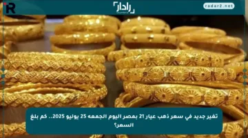 تغير جديد في سعر ذهب عيار 21 بمصر اليوم الجمعة 25 يوليو 2025.. كم بلغ السعر؟